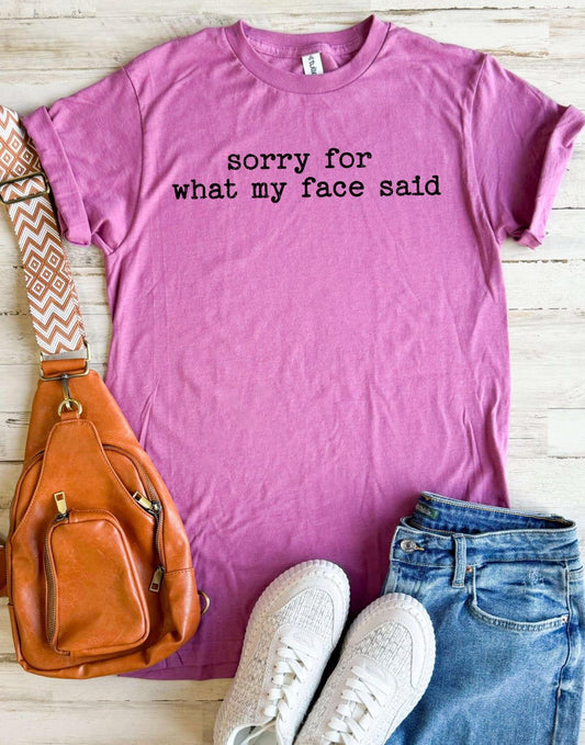 Sorry For What My Face Said Tee