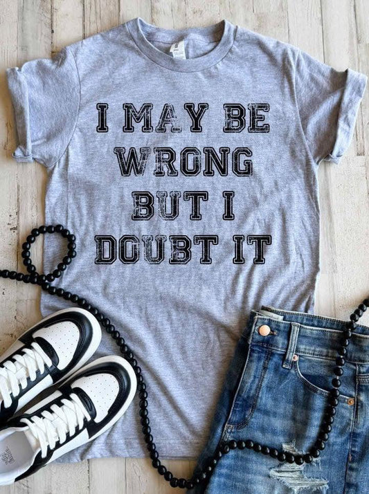 I May Be Wrong But I Doubt It Tee